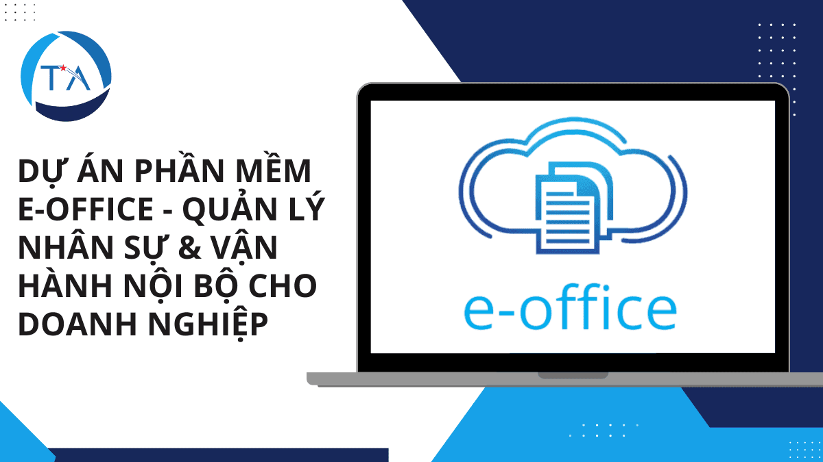 DỰ ÁN PHẦN MỀM E-OFFICE QUẢN LÝ NHÂN SỰ & VẬN HÀNH NỘI BỘ CHO DOANH NGHIỆP